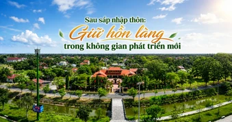 Sau sáp nhập thôn: Giữ hồn làng trong không gian phát triển mới