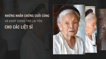 [Video] Những nhân chứng cuối cùng và khát vọng trả lại tên cho các liệt sĩ